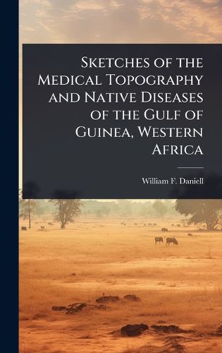 Cover image for Sketches of the Medical Topography and Native Diseases of the Gulf of Guinea, Western Africa