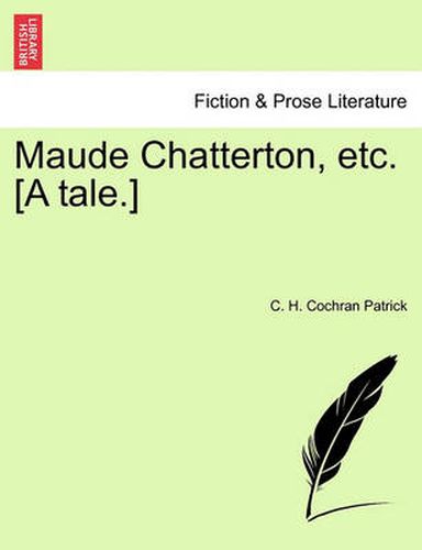 Cover image for Maude Chatterton, Etc. [A Tale.]