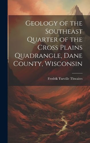 Cover image for Geology of the Southeast Quarter of the Cross Plains Quadrangle, Dane County, Wisconsin