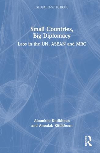 Cover image for Small Countries, Big Diplomacy: Laos in the UN, ASEAN and MRC