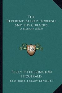 Cover image for The Reverend Alfred Hoblush and His Curacies: A Memoir (1863)