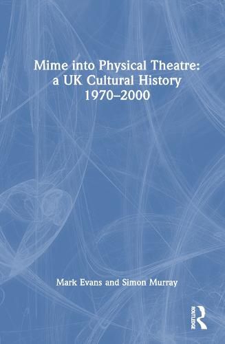 Cover image for Mime into Physical Theatre: A UK Cultural History 1970-2000