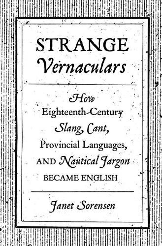 Cover image for Strange Vernaculars: How Eighteenth-Century Slang, Cant, Provincial Languages, and Nautical Jargon Became English