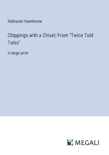 Chippings with a Chisel; From "Twice Told Tales"