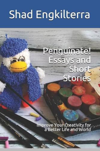 Cover image for Penguinate! Essays and Short Stories: Improve Your Creativity for a Better Life and World