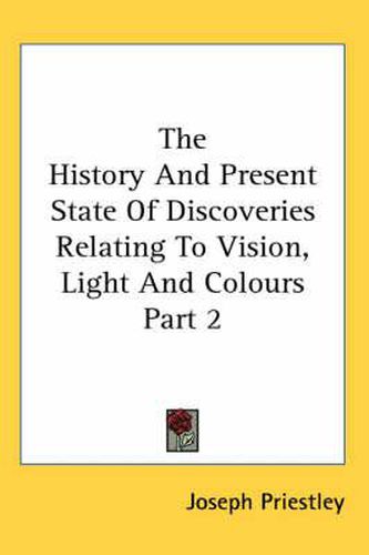 Cover image for The History and Present State of Discoveries Relating to Vision, Light and Colours Part 2