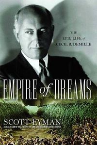 Cover image for Empire of Dreams: The Epic Life of Cecil B. DeMille