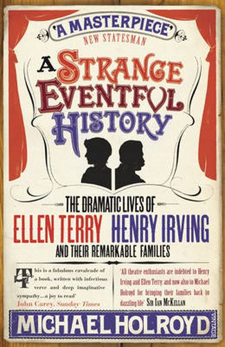 A Strange Eventful History: The Dramatic Lives of Ellen Terry, Henry Irving and Their Remarkable Families