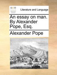 Cover image for An Essay on Man. by Alexander Pope, Esq.