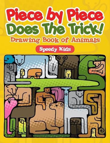 Cover image for Piece by Piece Does The Trick!: Drawing Book of Animals