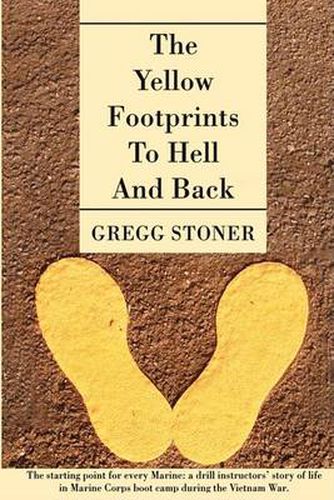 Cover image for The Yellow Footprints to Hell and Back: The Starting Point for Every Marine: A Drill Instructors' Story of Life in Marine Corps Boot Camp During the V