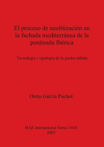 Cover image for El proceso de neolitizacion en la fachada mediterranea de la peninsula Iberica: Technologia y tipologia de la piedra tallada