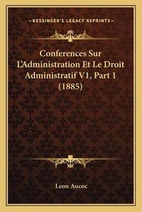 Cover image for Conferences Sur L'Administration Et Le Droit Administratif V1, Part 1 (1885)