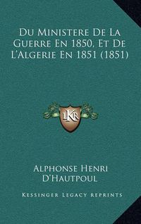 Cover image for Du Ministere de La Guerre En 1850, Et de L'Algerie En 1851 (1851)