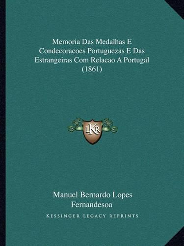 Cover image for Memoria Das Medalhas E Condecoracoes Portuguezas E Das Estrangeiras Com Relacao a Portugal (1861)