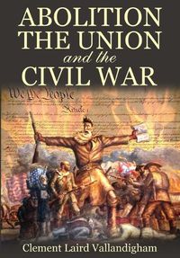 Cover image for Abolition, the Union, and the Civil War