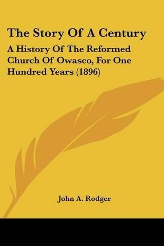Cover image for The Story of a Century: A History of the Reformed Church of Owasco, for One Hundred Years (1896)