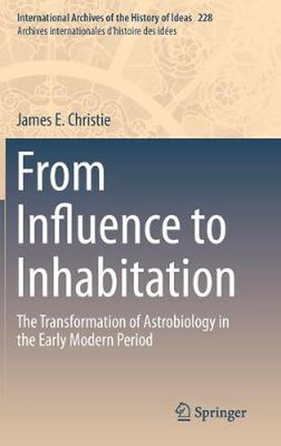 Cover image for From Influence to Inhabitation: The Transformation of Astrobiology in the Early Modern Period