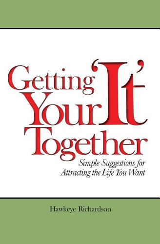 Cover image for Getting Your 'It' Together: Simple Suggestions for Attracting The Life You Want