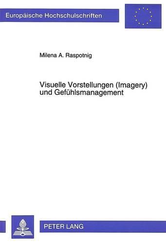 Cover image for Visuelle Vorstellungen (Imagery) Und Gefuehlsmanagement: Dimensionale Und Experimentelle Untersuchungen Zur Explikation Des Vorstellungskonzepts