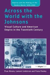 Cover image for Across the World with the Johnsons: Visual Culture and American Empire in the Twentieth Century