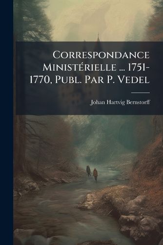 Cover image for Correspondance Ministrielle ... 1751-1770, Publ. Par P. Vedel