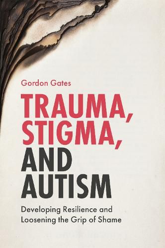 Cover image for Trauma, Stigma, and Autism: Developing Resilience and Loosening the Grip of Shame