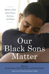 Cover image for Our Black Sons Matter: Mothers Talk about Fears, Sorrows, and Hopes
