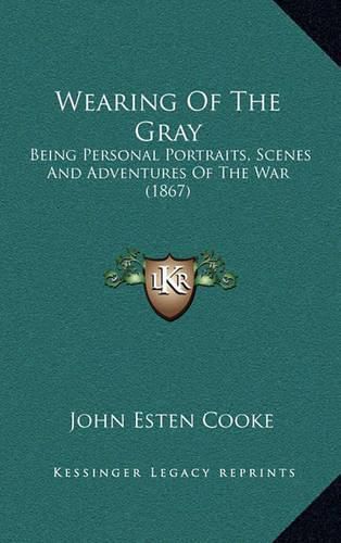 Wearing of the Gray: Being Personal Portraits, Scenes and Adventures of the War (1867)