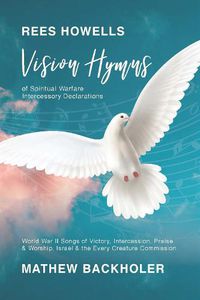 Cover image for Rees Howells, Vision Hymns of Spiritual Warfare Intercessory Declarations