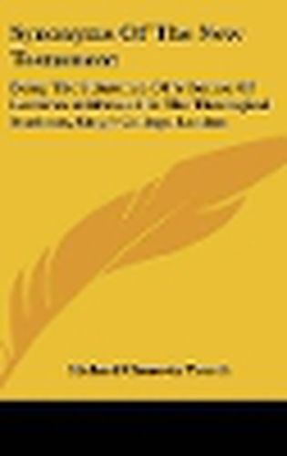 Cover image for Synonyms of the New Testament: Being the Substance of a Course of Lectures Addressed to the Theological Students, King's College, London