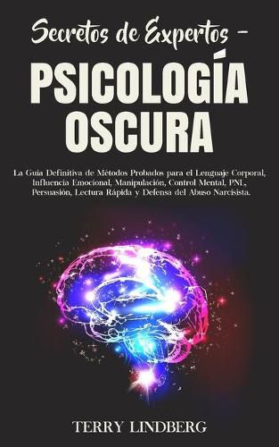 Cover image for Secretos de Expertos - Psicologia Oscura: La Guia Definitiva de Metodos Probados para el Lenguaje Corporal, Influencia Emocional, Manipulacion, Control Mental, PNL, Persuasion, Lectura Rapida y Defensa del Abuso Narcisista!