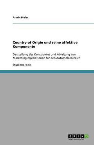 Cover image for Country of Origin und seine affektive Komponente: Darstellung des Konstruktes und Ableitung von Marketingimplikationen fur den Automobilbereich