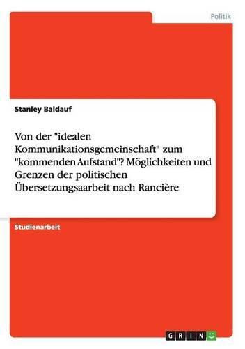 Cover image for Von der idealen Kommunikationsgemeinschaft zum kommenden Aufstand? Moeglichkeiten und Grenzen der politischen UEbersetzungsaarbeit nach Ranciere