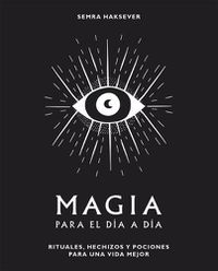 Cover image for Magia Para El Dia a Dia: Rituales, Hechizos Y Pociones Para Una Vida Mejor