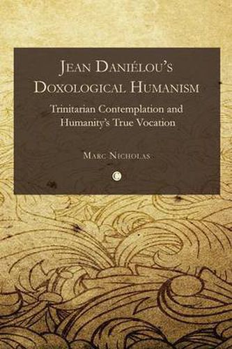 Jean Danielou's Doxological Humanism: Trinitarian Contemplation and Humanity's True Vocation