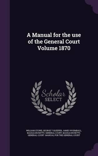 A Manual for the Use of the General Court Volume 1870