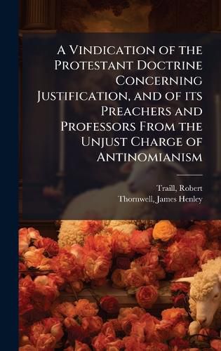 Cover image for A Vindication of the Protestant Doctrine Concerning Justification, and of its Preachers and Professors From the Unjust Charge of Antinomianism