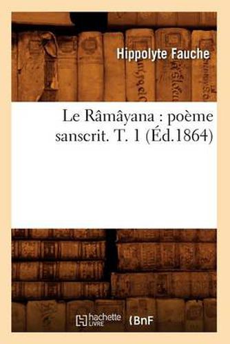 Le Ramayana: Poeme Sanscrit. T. 1 (Ed.1864)