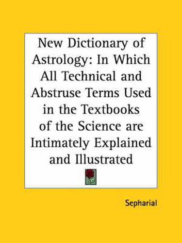 Cover image for New Dictionary of Astrology: in Which All Technical and Abstruse Terms Used in the Textbooks of the Science are Intimately Explained and Illustrated