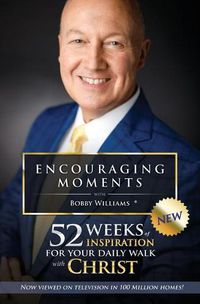 Cover image for Encouraging Moments with Bobby Williams: 52 Weeks of Inspiration for Your Daily Walk with Christ