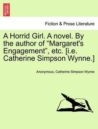 Cover image for A Horrid Girl. a Novel. by the Author of Margaret's Engagement, Etc. [i.E. Catherine Simpson Wynne.]