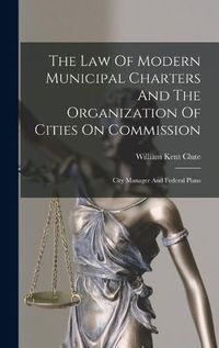 Cover image for The Law Of Modern Municipal Charters And The Organization Of Cities On Commission