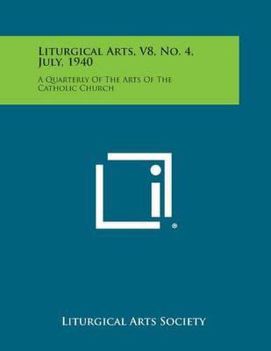 Cover image for Liturgical Arts, V8, No. 4, July, 1940: A Quarterly of the Arts of the Catholic Church