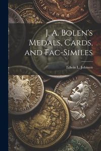 Cover image for J. A. Bolen's Medals, Cards, and Fac-similes