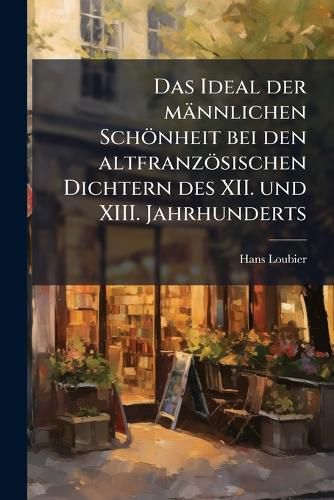 Cover image for Das Ideal Der M Nnlichen Sch Nheit Bei Den Altfranz Sischen Dichtern Des XII Und XIII Jahrhunderts: Inaugural-Dissertation...