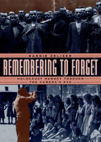 Cover image for Remembering to Forget: Holocaust Memory Through the Camera's Eye