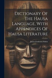 Cover image for Dictionary Of The Hausa Language, With Appendices Of Hausa Literature