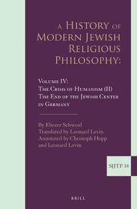 Cover image for A History of Modern Jewish Religious Philosophy: Volume IV: The Crisis of Humanism (II). the End of the Jewish Center in Germany