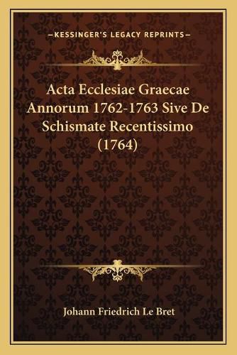 Cover image for ACTA Ecclesiae Graecae Annorum 1762-1763 Sive de Schismate Recentissimo (1764)